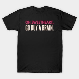 Sarcastic quote. Oh sweetheart go buy a friend.  Funny Sarcasm. T-Shirt